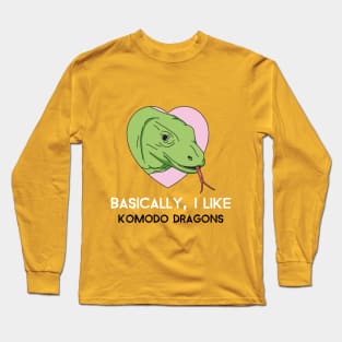 Basically, I Like Komodo Dragons Long Sleeve T-Shirt